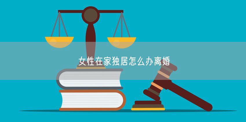 女性在家独居怎么办离婚