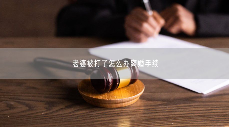 老婆被打了怎么办离婚手续